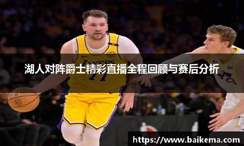 湖人对阵爵士精彩直播全程回顾与赛后分析